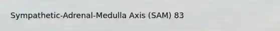 Sympathetic-Adrenal-Medulla Axis (SAM) 83