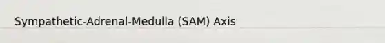 Sympathetic-Adrenal-Medulla (SAM) Axis