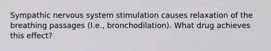 Sympathic <a href='https://www.questionai.com/knowledge/kThdVqrsqy-nervous-system' class='anchor-knowledge'>nervous system</a> stimulation causes relaxation of the breathing passages (I.e., bronchodilation). What drug achieves this effect?