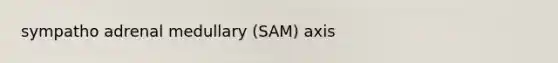 sympatho adrenal medullary (SAM) axis