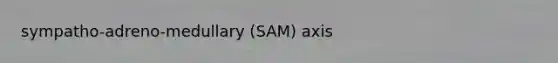 sympatho-adreno-medullary (SAM) axis