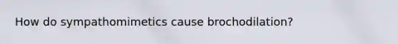 How do sympathomimetics cause brochodilation?