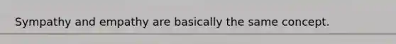 Sympathy and empathy are basically the same concept.