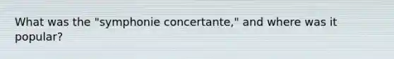 What was the "symphonie concertante," and where was it popular?