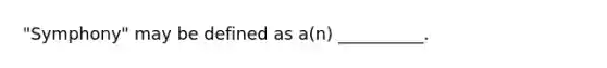 "Symphony" may be defined as a(n) __________.