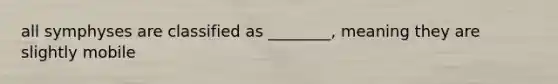 all symphyses are classified as ________, meaning they are slightly mobile