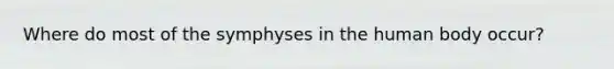 Where do most of the symphyses in the human body occur?