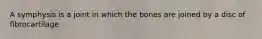 A symphysis is a joint in which the bones are joined by a disc of fibrocartilage