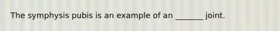 The symphysis pubis is an example of an _______ joint.