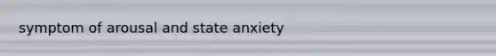 symptom of arousal and state anxiety