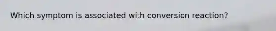 Which symptom is associated with conversion reaction?
