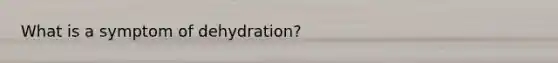 What is a symptom of dehydration?