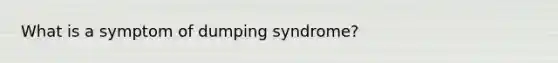 What is a symptom of dumping syndrome?