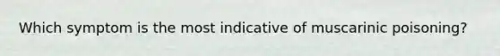Which symptom is the most indicative of muscarinic poisoning?