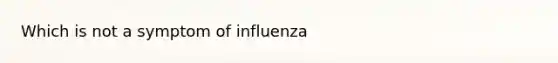 Which is not a symptom of influenza