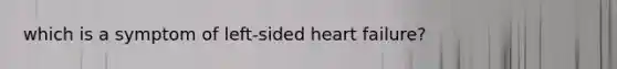 which is a symptom of left-sided heart failure?