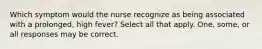 Which symptom would the nurse recognize as being associated with a prolonged, high fever? Select all that apply. One, some, or all responses may be correct.