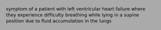 symptom of a patient with left ventricular heart failure where they experience difficulty breathing while lying in a supine position due to fluid accumulation in the lungs