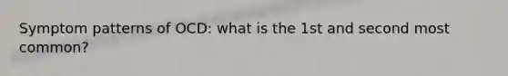 Symptom patterns of OCD: what is the 1st and second most common?