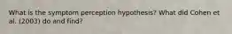 What is the symptom perception hypothesis? What did Cohen et al. (2003) do and find?