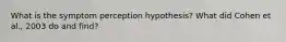 What is the symptom perception hypothesis? What did Cohen et al., 2003 do and find?