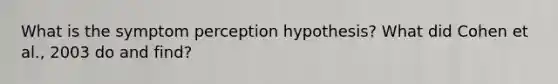 What is the symptom perception hypothesis? What did Cohen et al., 2003 do and find?