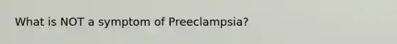 What is NOT a symptom of Preeclampsia?