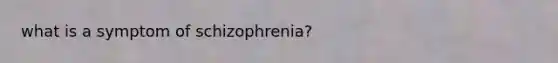 what is a symptom of schizophrenia?