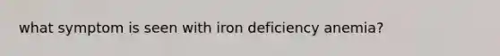 what symptom is seen with iron deficiency anemia?