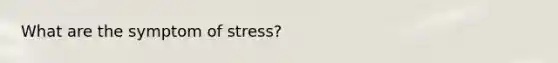 What are the symptom of stress?