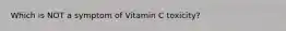 Which is NOT a symptom of Vitamin C toxicity?