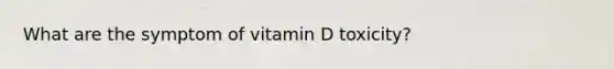 What are the symptom of vitamin D toxicity?