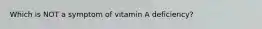 Which is NOT a symptom of vitamin A deficiency?