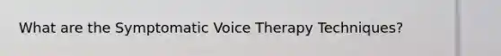 What are the Symptomatic Voice Therapy Techniques?