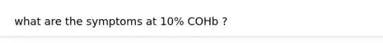 what are the symptoms at 10% COHb ?