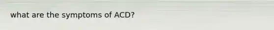 what are the symptoms of ACD?