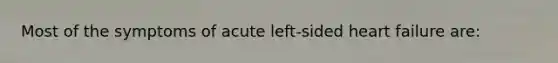 Most of the symptoms of acute left-sided heart failure are: