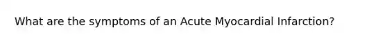 What are the symptoms of an Acute Myocardial Infarction?