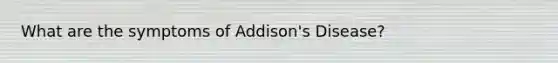 What are the symptoms of Addison's Disease?