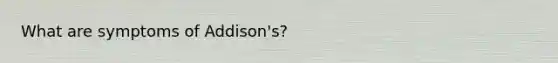 What are symptoms of Addison's?