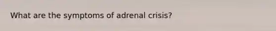 What are the symptoms of adrenal crisis?