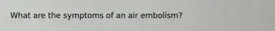 What are the symptoms of an air embolism?