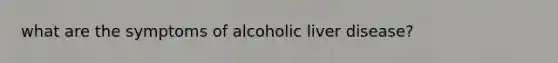 what are the symptoms of alcoholic liver disease?