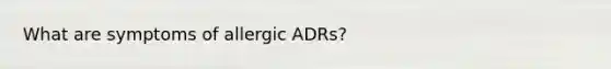 What are symptoms of allergic ADRs?