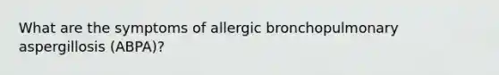 What are the symptoms of allergic bronchopulmonary aspergillosis (ABPA)?