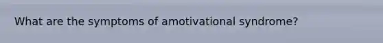 What are the symptoms of amotivational syndrome?