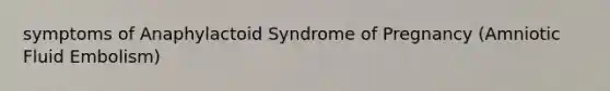 symptoms of Anaphylactoid Syndrome of Pregnancy (Amniotic Fluid Embolism)