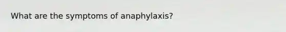 What are the symptoms of anaphylaxis?