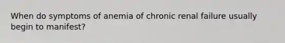 When do symptoms of anemia of chronic renal failure usually begin to manifest?