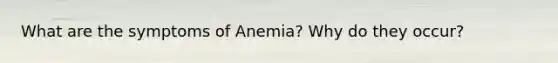 What are the symptoms of Anemia? Why do they occur?